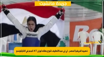 ذهبية أفريقيا لمصر.. لى لى عبداللطيف تتوج بطلة لوزن 47 كجم في التايكوندو 1